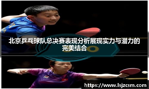 北京乒乓球队总决赛表现分析展现实力与潜力的完美结合